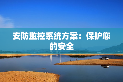 安防監控系統方案：保護您的安全