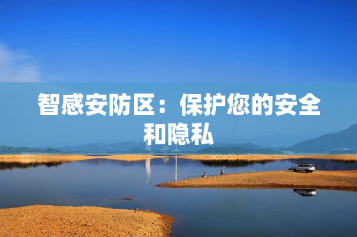 智感安防區：保護您的安全和隱私