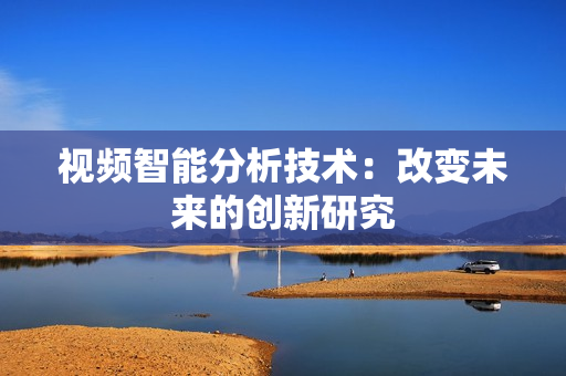 視頻智能分析技術：改變未來的創新研究