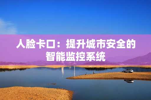 人臉卡口：提升城市安全的智能監控系統