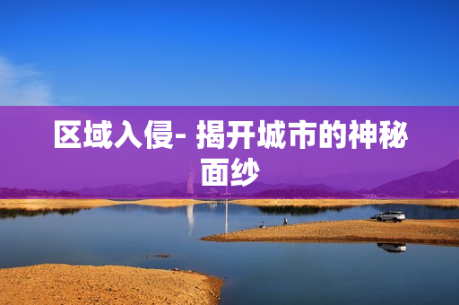區域入侵- 揭開城市的神秘面紗