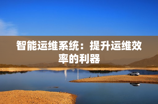 智能運維系統：提升運維效率的利器
