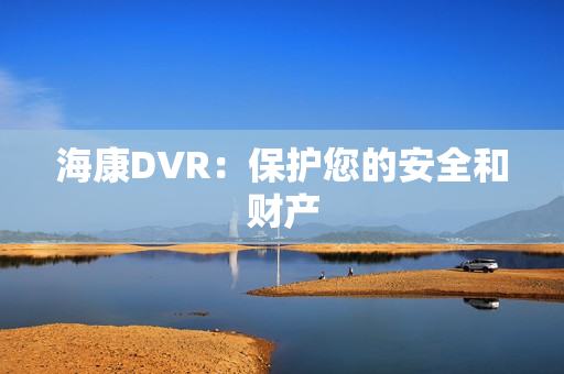 海康DVR：保護您的安全和財產