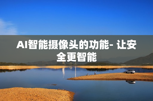AI智能攝像頭的功能- 讓安全更智能