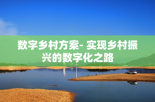 數字鄉村方案- 實現鄉村振興的數字化之路