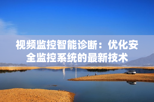 視頻監控智能診斷：優化安全監控系統的最新技術