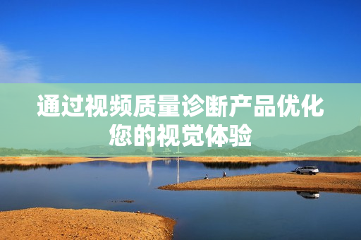 通過視頻質量診斷產品優化您的視覺體驗