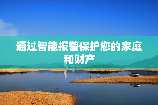 通過(guò)智能報(bào)警保護(hù)您的家庭和財(cái)產(chǎn)