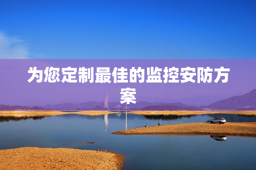 為您定制最佳的監(jiān)控安防方案