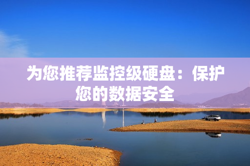 為您推薦監控級硬盤：保護您的數據安全