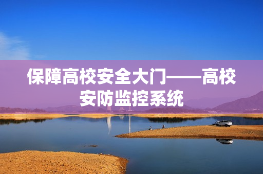 保障高校安全大門——高校安防監控系統