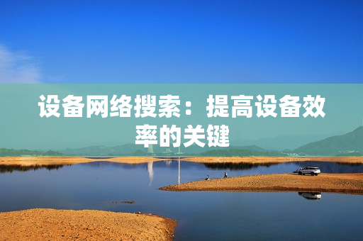 設備網絡搜索：提高設備效率的關鍵