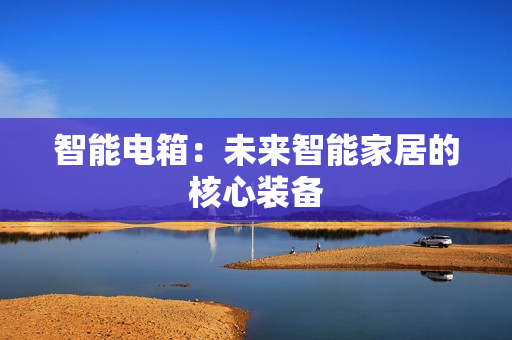 智能電箱：未來智能家居的核心裝備