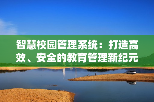 智慧校園管理系統：打造高效、安全的教育管理新紀元