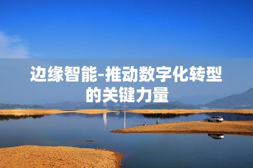 邊緣智能-推動數字化轉型的關鍵力量