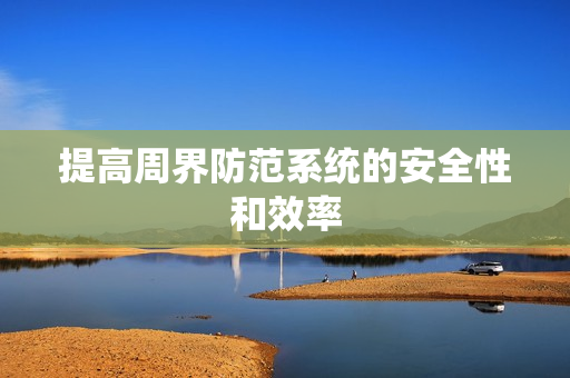 提高周界防范系統的安全性和效率