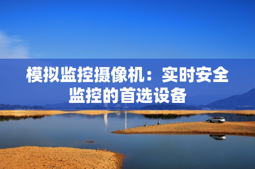 模擬監控攝像機：實時安全監控的首選設備