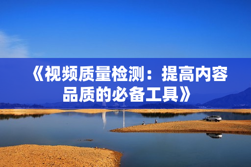 《視頻質量檢測：提高內容品質的必備工具》