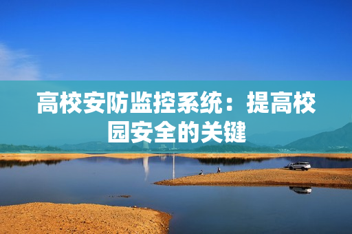 高校安防監控系統：提高校園安全的關鍵