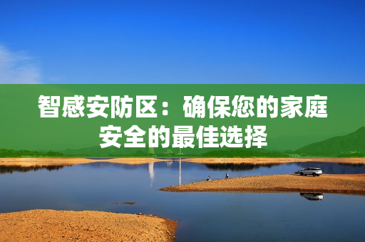 智感安防區：確保您的家庭安全的最佳選擇