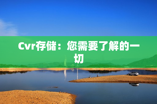 Cvr存儲：您需要了解的一切