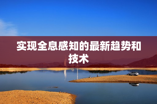 實現全息感知的最新趨勢和技術