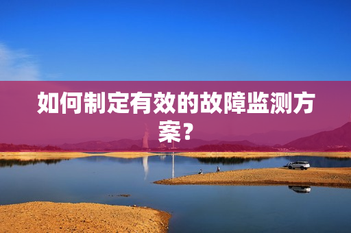 如何制定有效的故障監測方案？