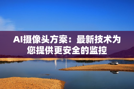 AI攝像頭方案：最新技術為您提供更安全的監控