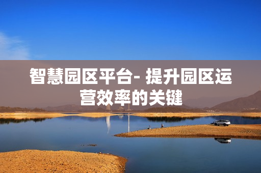 智慧園區平臺- 提升園區運營效率的關鍵