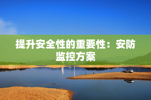 提升安全性的重要性：安防監控方案