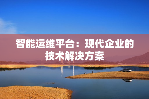 智能運維平臺：現代企業的技術解決方案
