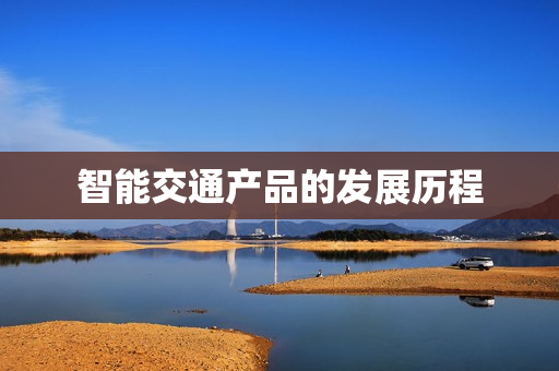 智能交通產(chǎn)品的發(fā)展歷程