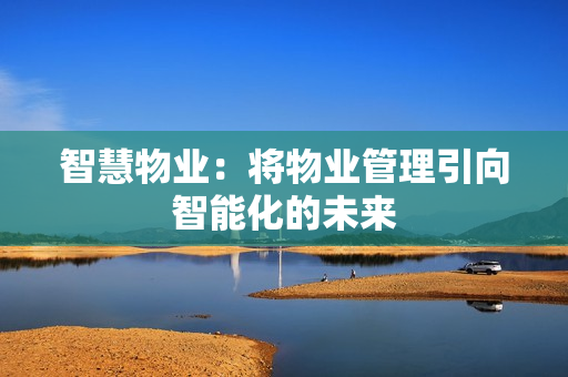 智慧物業：將物業管理引向智能化的未來