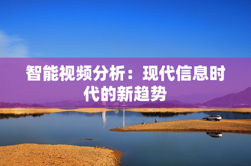 智能視頻分析：現代信息時代的新趨勢