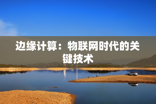 邊緣計算：物聯網時代的關鍵技術