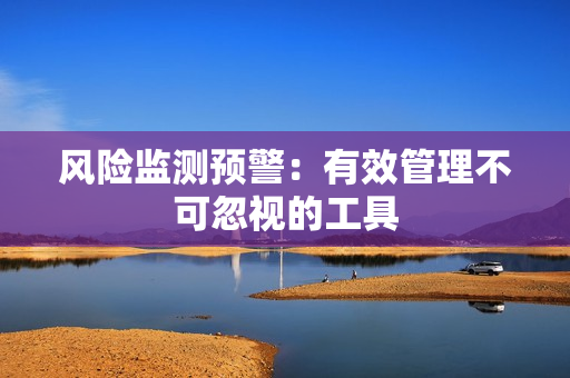 風險監測預警：有效管理不可忽視的工具