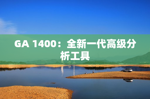 GA 1400：全新一代高級分析工具