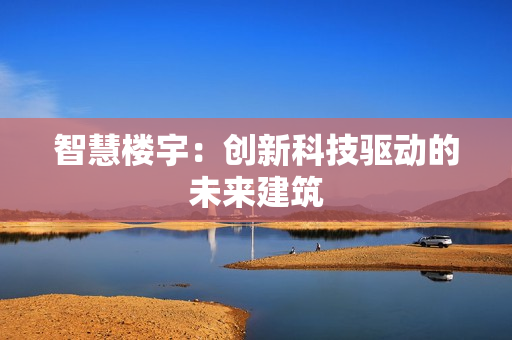 智慧樓宇：創新科技驅動的未來建筑