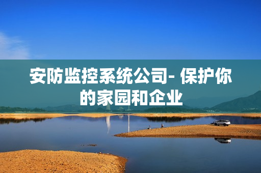 安防監控系統公司- 保護你的家園和企業